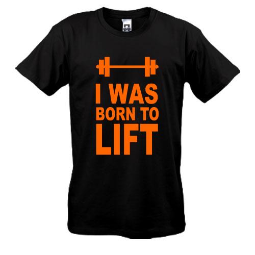 Футболка I was born to lift