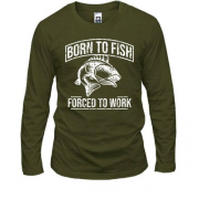 Лонгслів Born to Fish  Forced to work