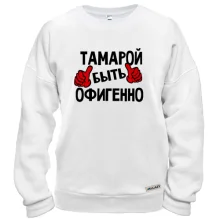 Свитшот с надписью "Тамарой быть офигенно"