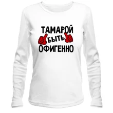 Лонгслив с надписью "Тамарой быть офигенно"
