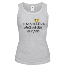 Жіноча майка з написом "Не хвилюйтеся, моя корона на клею"