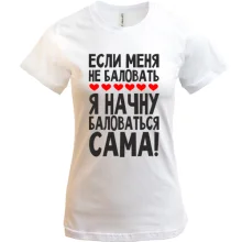 Футболка Если меня не баловать