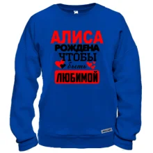 Свитшот с надписью "Алиса рождена чтобы быть любимой"