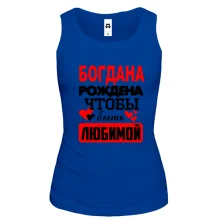 Майка с надписью "Богдана рождена чтобы быть любимой"