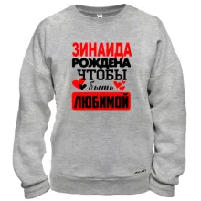 Свитшот с надписью "Зинаида рождена, чтобы быть любимой"