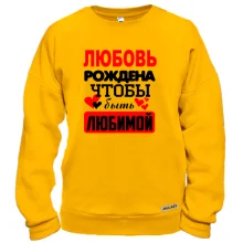 Свитшот с надписью "Любовь рождена чтобы быть любимой"