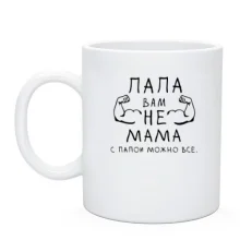 Чашка Папа вам не мама, с папой можно все.