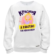 Свитшот Красивая, а работаю как некрасивая
