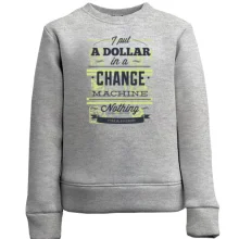 Дитячий світшот i put a dollar in a change machine nothing changed