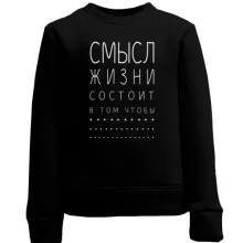 Детский свитшот «Смысл жизни состоит в том чтобы...»