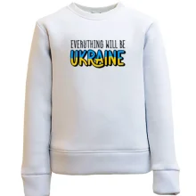 Дитячий світшот Everything Will Be Ukraine