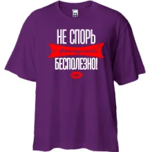 Футболка Oversize Не спорь с женщиной! Бесполезно