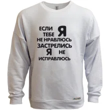 Свитшот без начеса Если я тебе не нравлюсь- застрелись, я не исправлюсь