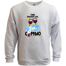 Свитшот без начеса с тостом Так выпьем же за семью!
