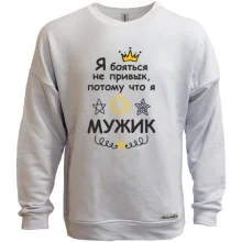 Свитшот без начеса Я бояться не привык, потому что я мужик.