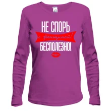 Лонгслив Не спорь с женщиной! Бесполезно