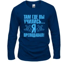 Лонгслив Там где вы учились...я преподавал!