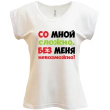 Футболка со мной сложно, без меня невозможно!