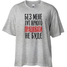 Футболка Oversize з написом «Без мене нічого працювати не буде»