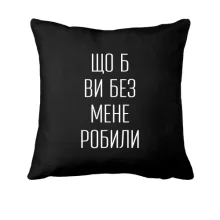 Подушка с надписью «Что б вы без меня делали»