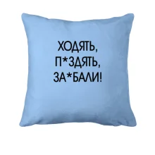 Подушка с надписью «ХОДЯТЬ, П*ЗДЯТЬ, ЗА*БАЛИ!»