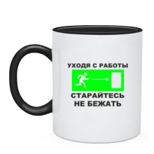 Чашка Уходя с работы - старайтесь не бежать