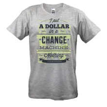 Футболка i put a dollar in a change machine nothing changed