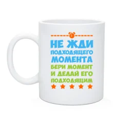 Чашка Не жди подходящего момента..