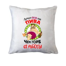 Подушка Лучше пузо от пива чем горб от работы