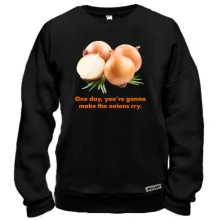 Світшот One day, you're gonnamake the onions cry.