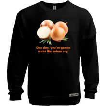 Світшот без начосу One day, you're gonnamake the onions cry.