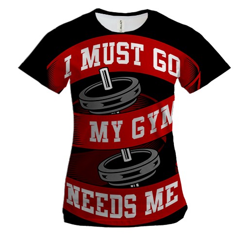 Женская 3D футболка I must go my gym needs me