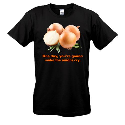 Футболка One day, you're gonnamake the onions cry.