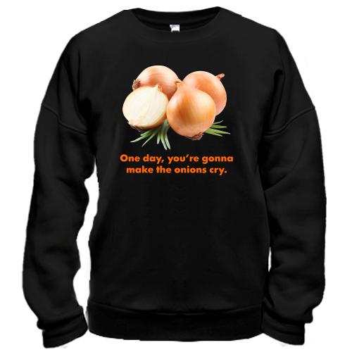 Свитшот One day, you're gonnamake the onions cry.