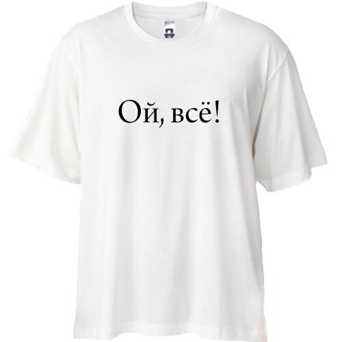 Футболка Oversize Ой, все!
