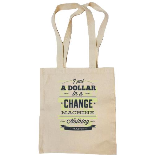 Сумка шоппер i put a dollar in a change machine nothing changed