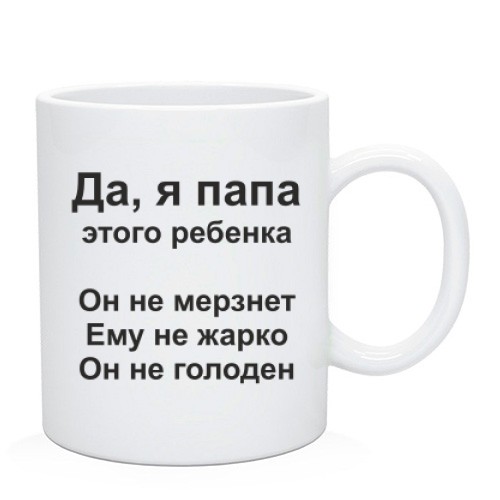 Чашка з написом «Так, я тато цієї дитини. Вона не мерзне. Їй не жарко. Вона не голодна»