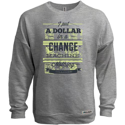 Свитшот без начеса i put a dollar in a change machine nothing changed
