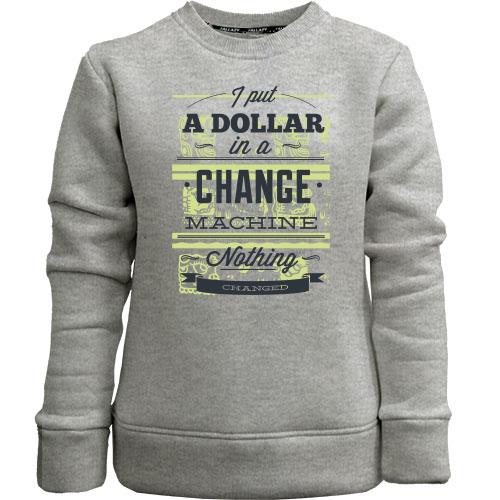 Дитячий світшот без начісу i put a dollar in a change machine nothing changed
