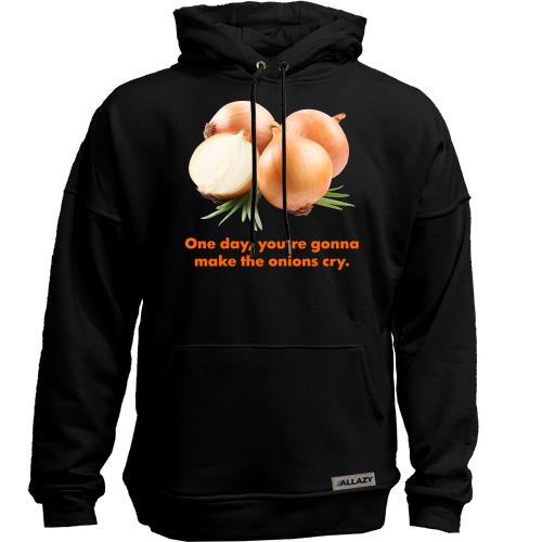 Худи без начеса One day, you're gonnamake the onions cry.