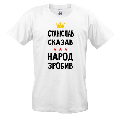 Футболка Станіслав сказав - народ зробив