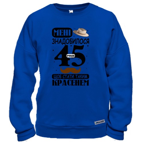 Свитшот Мне понадобилось 45 лет, что бы стать таким красавцем