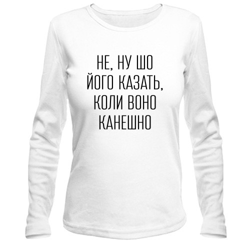 Женский лонгслив с надписью «НЕ, НУ ШО ЙОГО КАЗАТЬ, КОЛИ ВОНО КАНЕШНО»