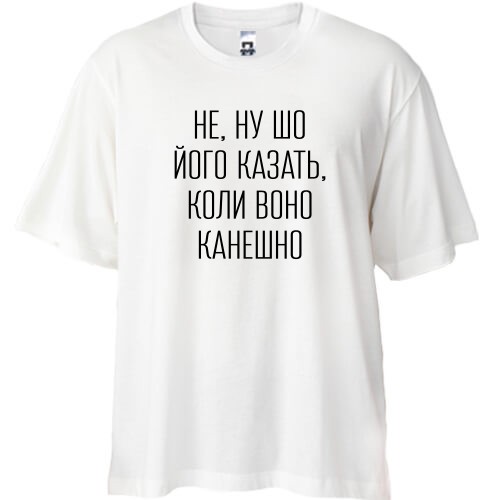 Футболка oversize с надписью «НЕ, НУ ШО ЙОГО КАЗАТЬ, КОЛИ ВОНО КАНЕШНО»