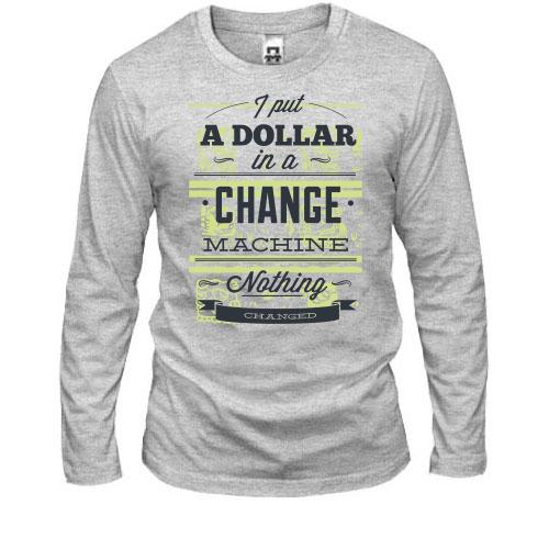 Лонгслів i put a dollar in a change machine nothing changed