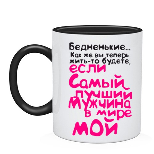 Чашка с ироничной надписью «Бедненькие... Как же вы теперь жить-то будете, если Самый лучший мужчина в мире МОЙ»