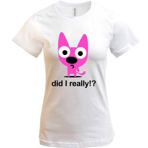 Футболка Did i really?