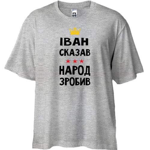 Футболка oversize Іван сказав - народ зробив