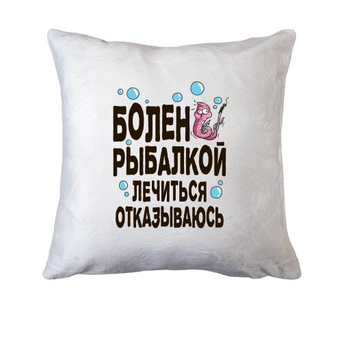 Подушка Болен рыбалкой. Лечиться отказываюсь