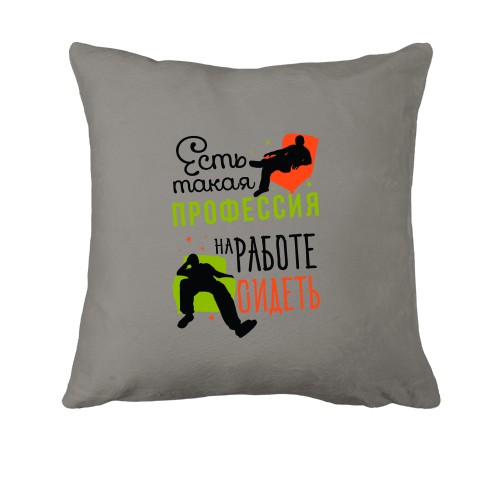 Подушка Есть такая профессия, на работе сидеть
